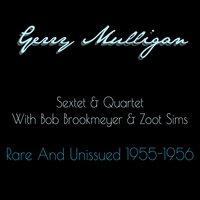 Gerry Mulligan: Sextet & Quartet with Bob Brookmeyer & Zoot Sims - Rare and Unissued 1955-1956