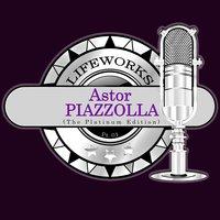 Lifeworks - Astor Piazzolla , Pt.1
