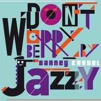 Don't Worry Be Jazzy By BARNEY KESSEL