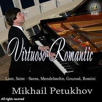 Mikhail Petukhov. Virtuoso Romantic: Liszt, Saint-Saens, Mendelssohn, Gounod, Rossini