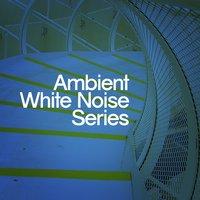 Ambient White Noise Series
