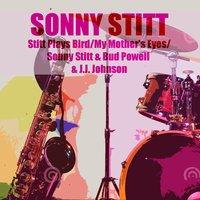 Stitt Plays Bird / My Mother's Eyes / Sonny Stitt & Bud Powell & J.J. Johnson