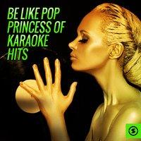 Be Like Pop Princess of Karaoke Hits