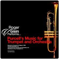 Roger Voisin Performs... Purcell's Music for Trumpet and Orchestra