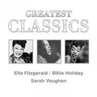 Greatest Classics: Ella Fitzgerald, Billie Holiday, Sara Vaughan