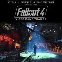 It's All over but the Crying (From The "Fallout 4" Video Game Trailer)