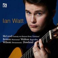 Dowland, Mcleod, Walton, Wilson & Britten: Works for Guitar