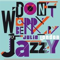 Don't Worry Be Jazzy By Julie London