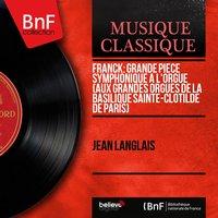Franck: Grande pièce symphonique à l'orgue (Aux grandes orgues de la basilique Sainte-Clotilde de Paris)