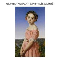 Alexander Agricola: Canti