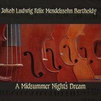 Jakob Ludwig Felix Mendelssohn Bartholdy: A Midsummer Night's Dream