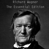 Richard Wagner: The Essential Edition