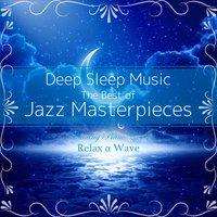 Deep Sleep Music - The Best of Jazz Masterpieces: Relaxing Piano Covers