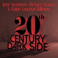 Igor Stravinsky, Richard Strauss & Ralph Vaughan Williams: 20th Century Dark Side
