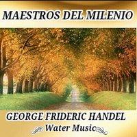 George Frideric Handel, Water Music - Maestros del Milenio