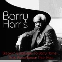 Barry Harris: Breakin' it Up/Listen To Barry Harris...Solo Piano/Newer Than New