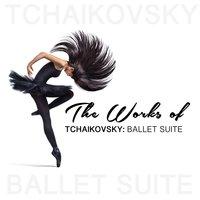 The Works of Tchaikovsky: Ballet Suite