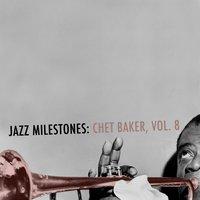 Jazz Milestones: Chet Baker, Vol. 8