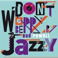 Don't Worry Be Jazzy by Bud Powell