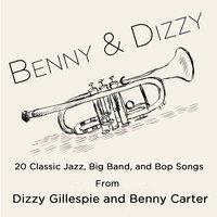 Benny & Dizzy: 20 Classic Jazz, Big Band, And Bop Songs from Dizzy Gillepsie and Benny Carter, The Two Greatest Bandleaders in History; Including Salt Peanuts, A Night in Tunisia, Groovin' High, A Monday Date, Echoes of Harlem, And My Blue Heaven.