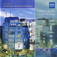 Todd Crow - The BBC Recordings (Piano Music by Mendelssohn, Moscheles & Schumann)