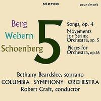 Berg: Five Songs, Op. 4, Webern: Five Mvts. for String Orchestra, Op. 5, Schoenberg: Five Pieces for Orchestra, Op. 16