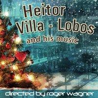 Heitor Villa Lobos & His Music, Directed by Roger Wagner