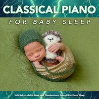 Classical Piano For Baby Sleep: Soft Baby Lullaby Music and Thunderstorm Sounds For Deep Sleep