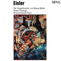 Eisler: Die Teppichweber von Kujan-Bulak / Ernste Gesänge / Winterschlacht-Suite