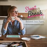 Short Break - Relaxed Jazz Piano to Maintain Concentration
