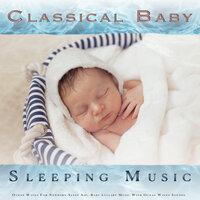 Classical Baby Sleep Music: Classical Piano Baby Lullabies and Ocean Waves For Newborn Sleep Aid, Baby Lullaby Music With Ocean Waves Sounds and Classical Piano Sleeping Music For Babies