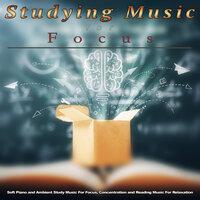 Studying Music For Focus: Soft Piano and Ambient Study Music For Focus, Concentration and Reading Music For Relaxation