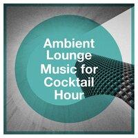 Ambient Lounge Music for Cocktail Hour