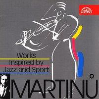 Martinu:  Works Inspired by Jazz and Sport
