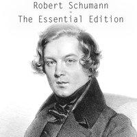 Robert Schumann - The Essential Edition