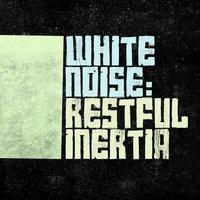 White Noise: Restful Inertia