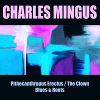 Charles Mingus: Pithecanthropus Erectus / The Clown/Blues & Roots