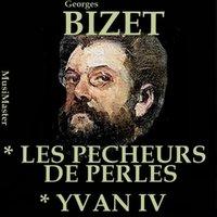 Bizet, Vol. 4 : The Pearl Fishers & Ivan IV