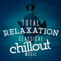 Total Relaxation: Classical Chillout Music