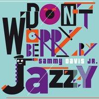 Don't Worry Be Jazzy By Sammy Davis Jr.
