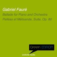 Green Edition - Fauré: Ballade for Piano and Orchestra & Pelléas et Mélisande, Suite, Op. 80
