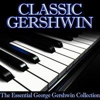 Classic Gershwin - The Essential George Gershwin Collection