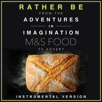 Rather Be (From the "Adventures In Imagination: M&S Food" T.V. Advert)