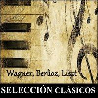 Selección Clásicos - Wagner, Berlioz, Liszt
