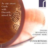 As Our Sweets Cords with Discords Mixed Be: English Renaissance Consort Music