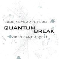 Come as You Are (From The "Quantum Break" Video Game Advert)