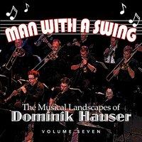 Man With a Swing: The Musical Landscapes of Dominik Hauser, Vol. 7
