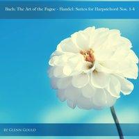 Bach: The Art of the Fugue - Handel: Suites for Harpsichord Nos. 1-4