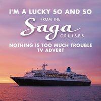 I'm a Lucky so and so (From the Saga Cruises "Nothing Is Too Much Trouble" T.V. Advert)