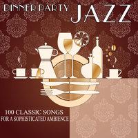 Dinner Party Jazz - 100 Classic Songs for a Sophisticated Ambience